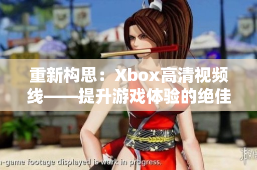 重新构思：Xbox高清视频线——提升游戏体验的绝佳选择