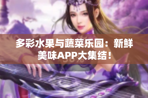 多彩水果与蔬菜乐园：新鲜美味APP大集结！