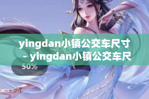 yingdan小镇公交车尺寸  - yingdan小镇公交车尺寸