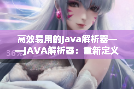 高效易用的Java解析器——JAVA解析器：重新定义编码体验