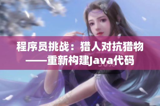 程序员挑战：猎人对抗猎物——重新构建Java代码