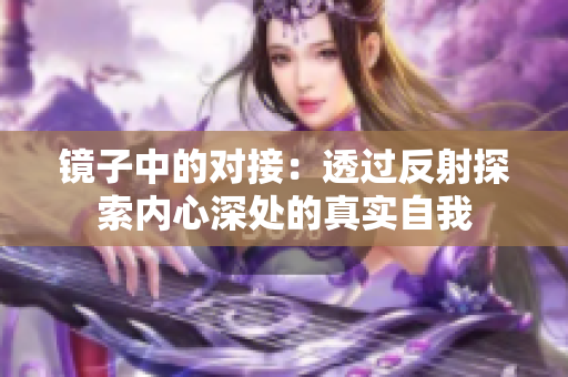 镜子中的对接：透过反射探索内心深处的真实自我