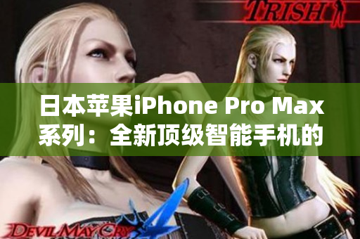 日本苹果iPhone Pro Max系列：全新顶级智能手机的震撼发布