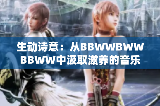 生动诗意：从BBWWBWWBBWW中汲取滋养的音乐之旅