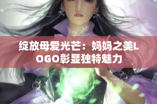 绽放母爱光芒：妈妈之美LOGO彰显独特魅力