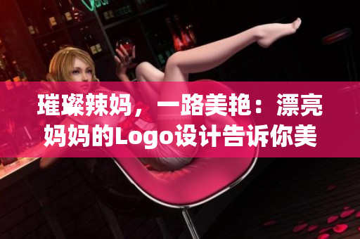 璀璨辣妈，一路美艳：漂亮妈妈的Logo设计告诉你美丽从未离开