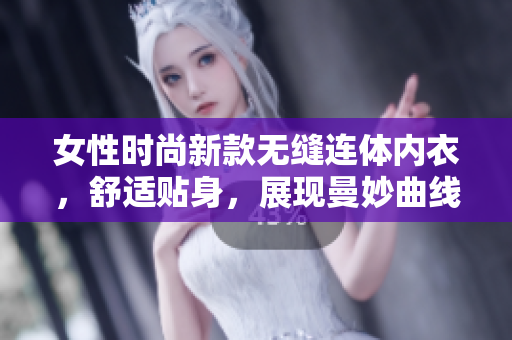 女性时尚新款无缝连体内衣，舒适贴身，展现曼妙曲线