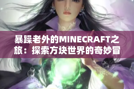 暴躁老外的MINECRAFT之旅：探索方块世界的奇妙冒险