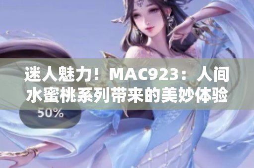 迷人魅力！MAC923：人间水蜜桃系列带来的美妙体验