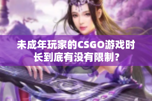 未成年玩家的CSGO游戏时长到底有没有限制？