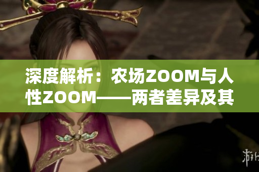 深度解析：农场ZOOM与人性ZOOM——两者差异及其意义