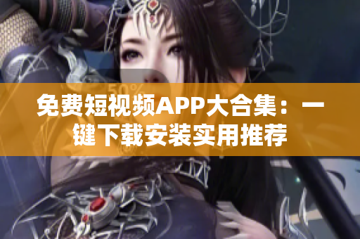 免费短视频APP大合集：一键下载安装实用推荐