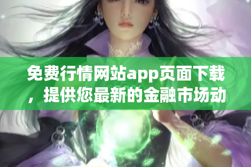 免费行情网站app页面下载，提供您最新的金融市场动态！