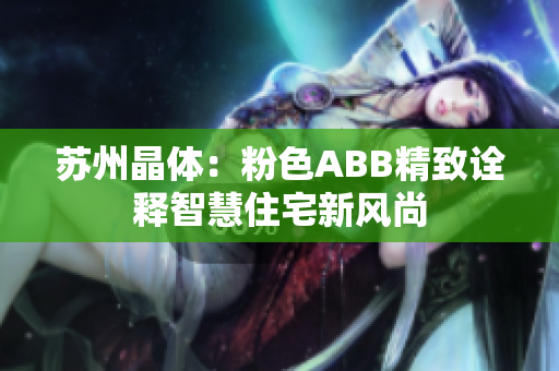 苏州晶体：粉色ABB精致诠释智慧住宅新风尚