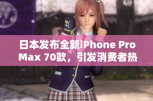 日本发布全新iPhone Pro Max 70款，引发消费者热议