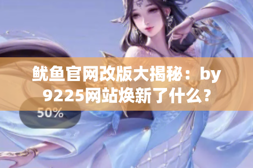 鱿鱼官网改版大揭秘：by9225网站焕新了什么？