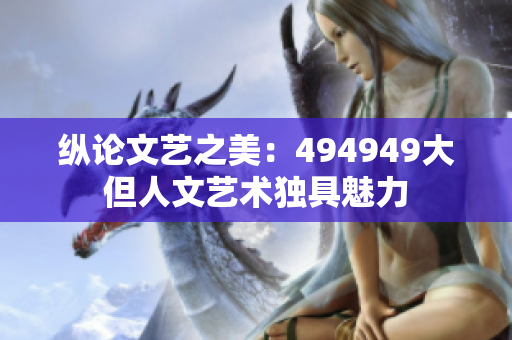 纵论文艺之美：494949大但人文艺术独具魅力