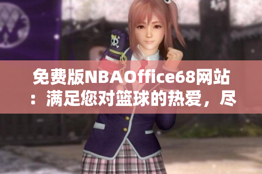 免费版NBAOffice68网站：满足您对篮球的热爱，尽在九幺