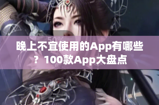 晚上不宜使用的App有哪些？100款App大盘点