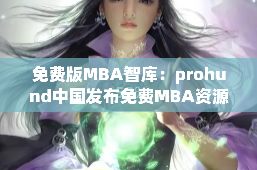 免费版MBA智库：prohund中国发布免费MBA资源 