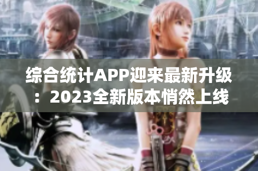 综合统计APP迎来最新升级：2023全新版本悄然上线，站长力荐