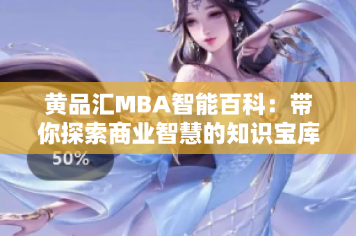 黄品汇MBA智能百科：带你探索商业智慧的知识宝库