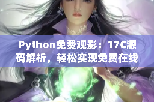 Python免费观影：17C源码解析，轻松实现免费在线观看电影