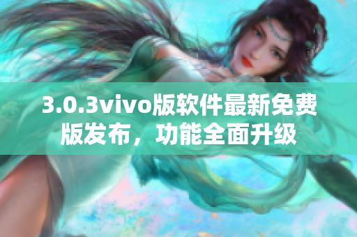 3.0.3vivo版软件最新免费版发布，功能全面升级