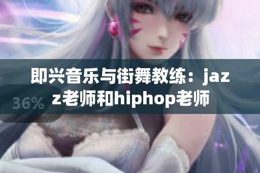 即兴音乐与街舞教练：jazz老师和hiphop老师