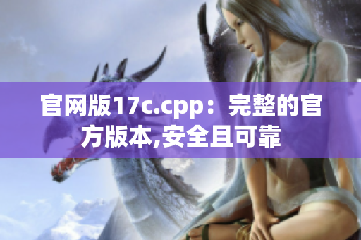 官网版17c.cpp：完整的官方版本,安全且可靠