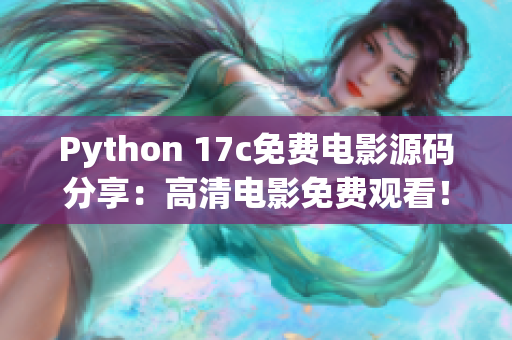 Python 17c免费电影源码分享：高清电影免费观看！