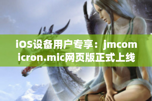 iOS设备用户专享：jmcomicron.mic网页版正式上线，尽享精彩漫画世界