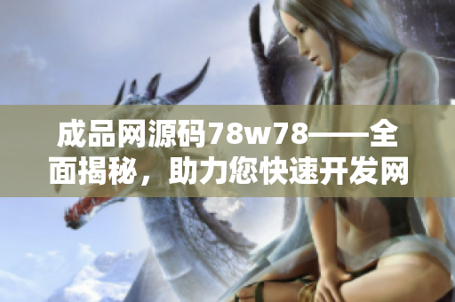 成品网源码78w78——全面揭秘，助力您快速开发网站