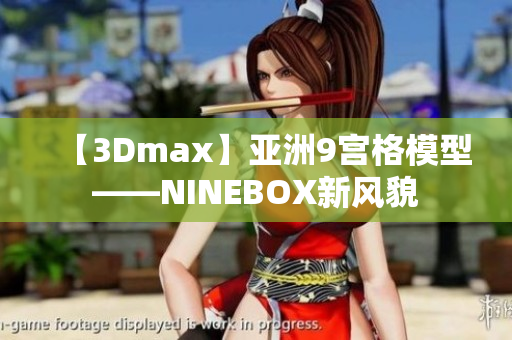 【3Dmax】亚洲9宫格模型——NINEBOX新风貌