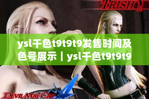 ysl千色t9t9t9发售时间及色号展示｜ysl千色t9t9t9色卡及试色分享