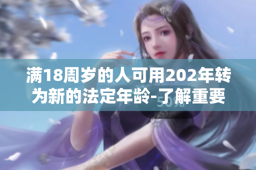 满18周岁的人可用202年转为新的法定年龄-了解重要的法律变化