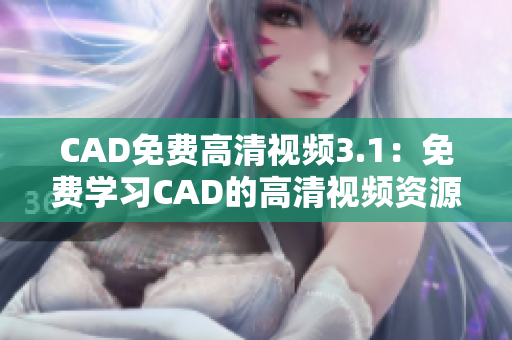 CAD免费高清视频3.1：免费学习CAD的高清视频资源