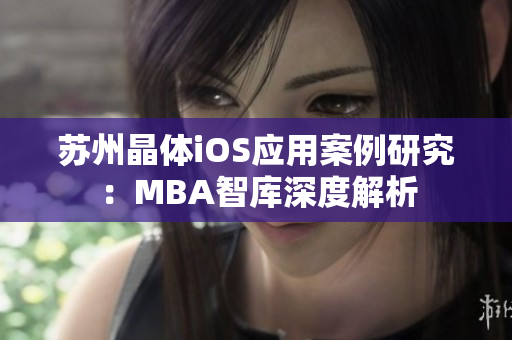 苏州晶体iOS应用案例研究：MBA智库深度解析