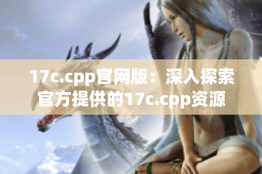 17c.cpp官网版：深入探索官方提供的17c.cpp资源