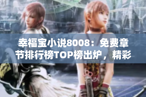 幸福宝小说8008：免费章节排行榜TOP榜出炉，精彩内容畅享！