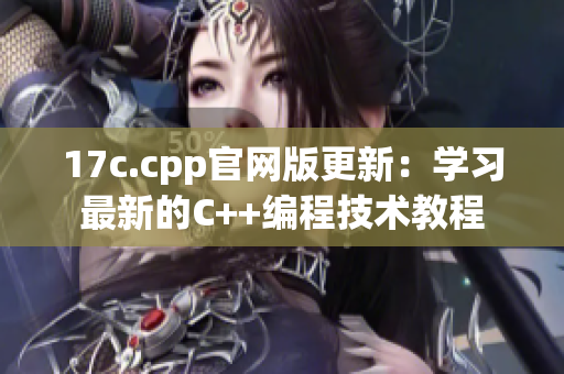 17c.cpp官网版更新：学习最新的C++编程技术教程