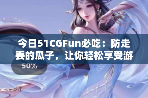 今日51CGFun必吃：防走丢的瓜子，让你轻松享受游戏乐趣