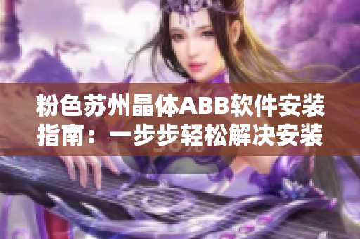 粉色苏州晶体ABB软件安装指南：一步步轻松解决安装问题