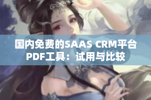 国内免费的SAAS CRM平台PDF工具：试用与比较