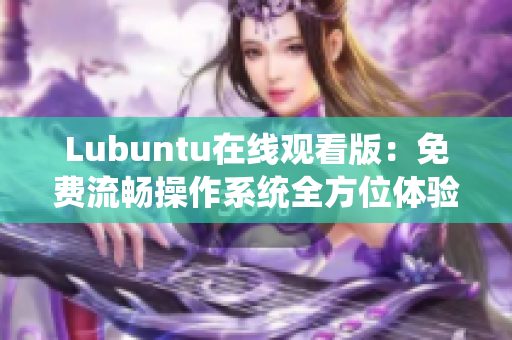 Lubuntu在线观看版：免费流畅操作系统全方位体验