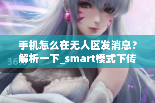 手机怎么在无人区发消息？解析一下_smart模式下传输不会乱码