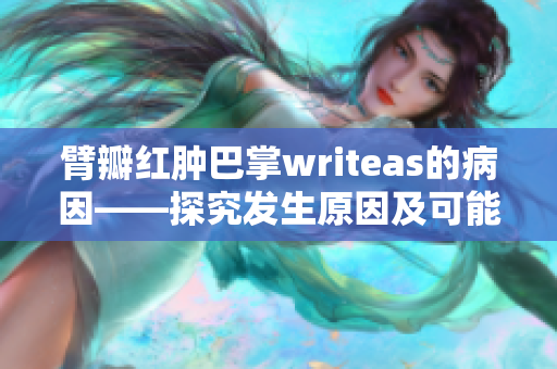 臂瓣红肿巴掌writeas的病因——探究发生原因及可能影响