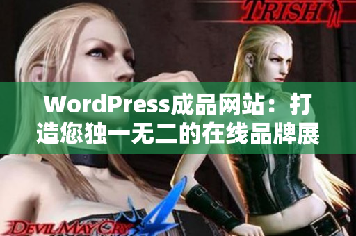 WordPress成品网站：打造您独一无二的在线品牌展示场所