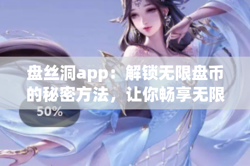 盘丝洞app：解锁无限盘币的秘密方法，让你畅享无限存储空间