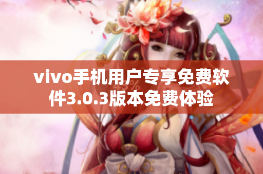 vivo手机用户专享免费软件3.0.3版本免费体验